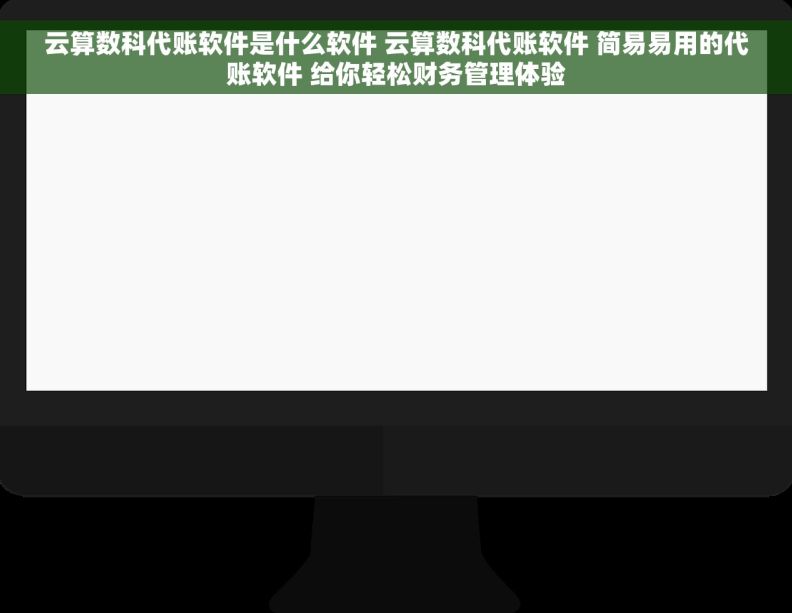 云算数科代账软件是什么软件 云算数科代账软件 简易易用的代账软件 给你轻松财务管理体验