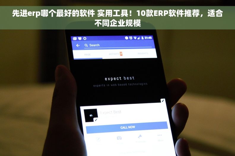 先进erp哪个最好的软件 实用工具！10款ERP软件推荐，适合不同企业规模