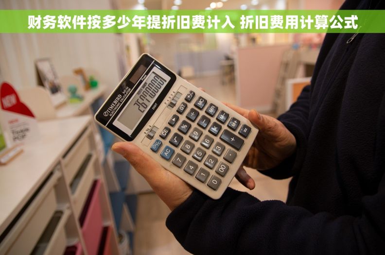 财务软件按多少年提折旧费计入 折旧费用计算公式