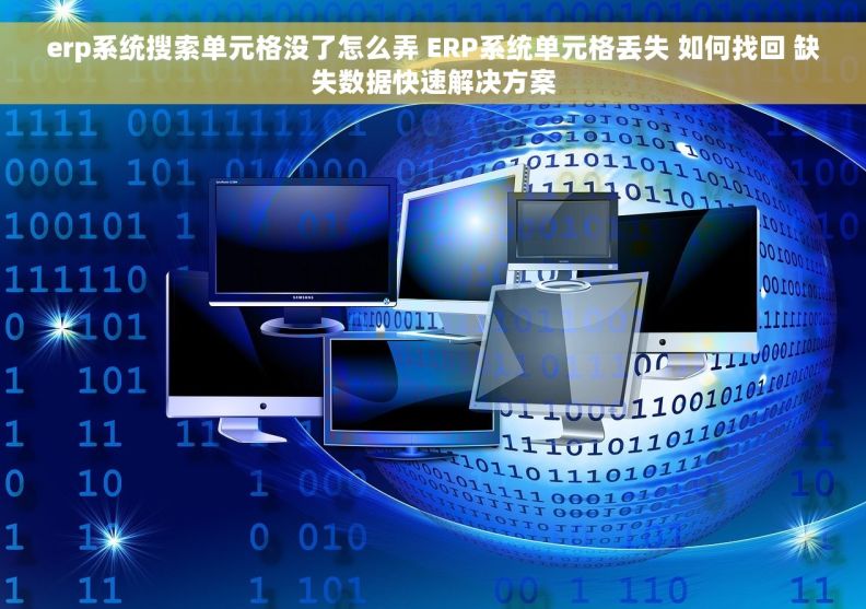 erp系统搜索单元格没了怎么弄 ERP系统单元格丢失 如何找回 缺失数据快速解决方案