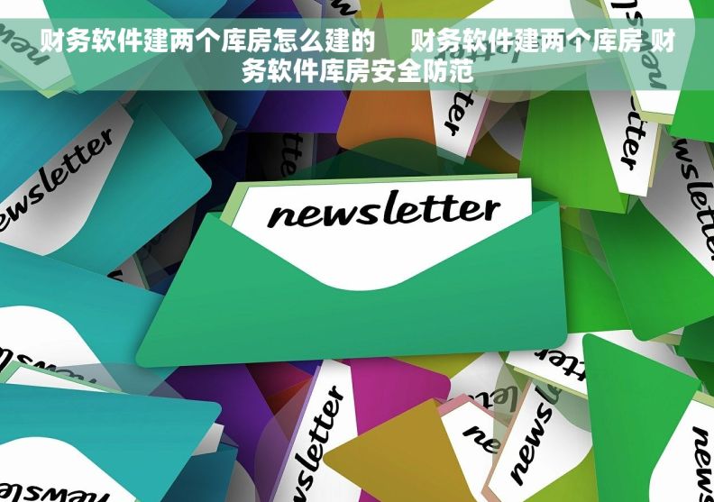 财务软件建两个库房怎么建的     财务软件建两个库房 财务软件库房安全防范