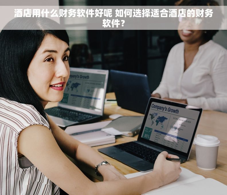 酒店用什么财务软件好呢 如何选择适合酒店的财务软件？