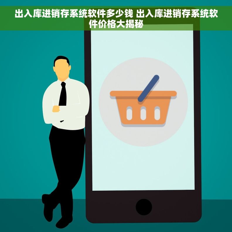 出入库进销存系统软件多少钱 出入库进销存系统软件价格大揭秘