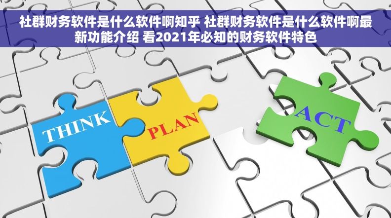 社群财务软件是什么软件啊知乎 社群财务软件是什么软件啊最新功能介绍 看2021年必知的财务软件特色