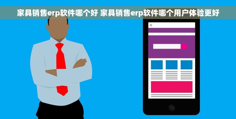 家具销售erp软件哪个好 家具销售erp软件哪个用户体验更好 家具销售erp软件哪个好 家具销售erp软件哪个用户体验更好