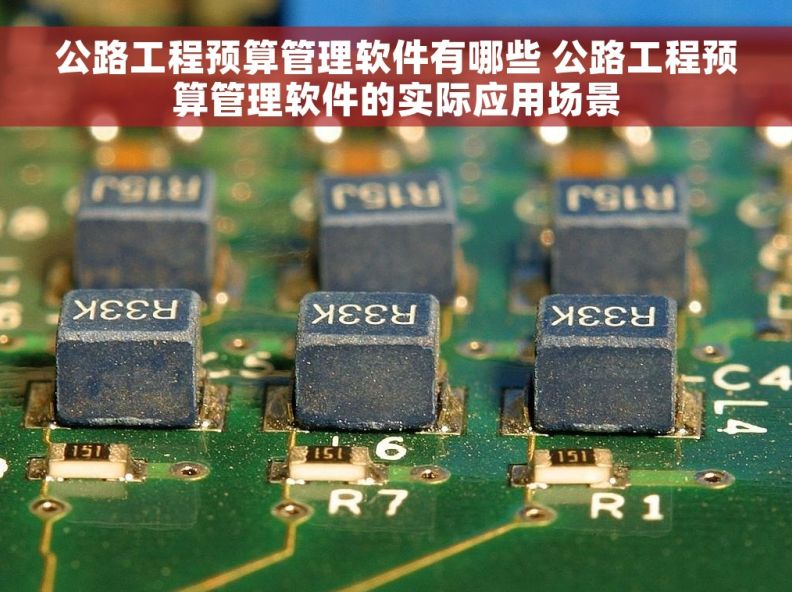 公路工程预算管理软件有哪些 公路工程预算管理软件的实际应用场景 公路工程预算管理软件有哪些 公路工程预算管理软件的实际应用场景