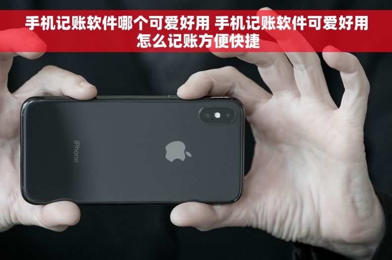 手机记账软件哪个可爱好用 手机记账软件可爱好用 怎么记账方便快捷