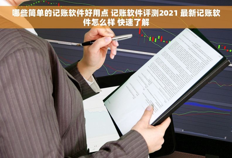 哪些简单的记账软件好用点 记账软件评测2021 最新记账软件怎么样 快速了解
