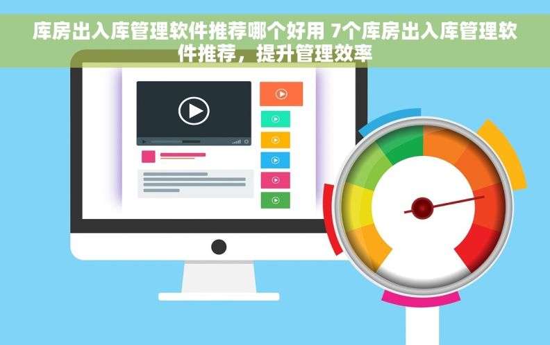 库房出入库管理软件推荐哪个好用 7个库房出入库管理软件推荐，提升管理效率