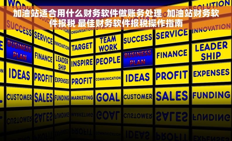加油站适合用什么财务软件做账务处理  加油站财务软件报税 最佳财务软件报税操作指南 加油站适合用什么财务软件做账务处理  加油站财务软件报税 最佳财务软件报税操作指南