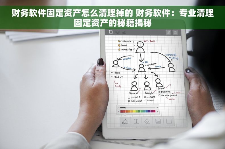 财务软件固定资产怎么清理掉的 财务软件：专业清理固定资产的秘籍揭秘