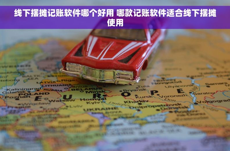 线下摆摊记账软件哪个好用 哪款记账软件适合线下摆摊使用 线下摆摊记账软件哪个好用 哪款记账软件适合线下摆摊使用