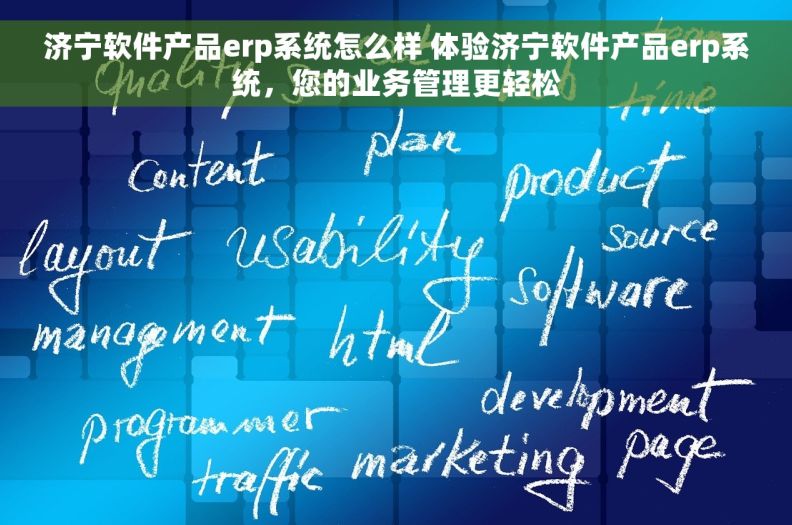 济宁软件产品erp系统怎么样 体验济宁软件产品erp系统，您的业务管理更轻松