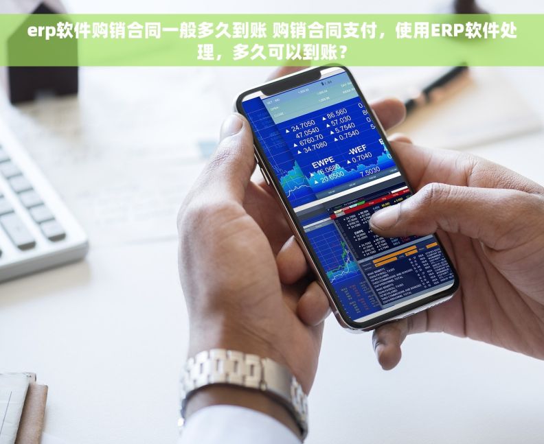 erp软件购销合同一般多久到账 购销合同支付,使用ERP软件处理,多久可以到账? erp软件购销合同一般多久到账 购销合同支付,使用ERP软件处理,多久可以到账?