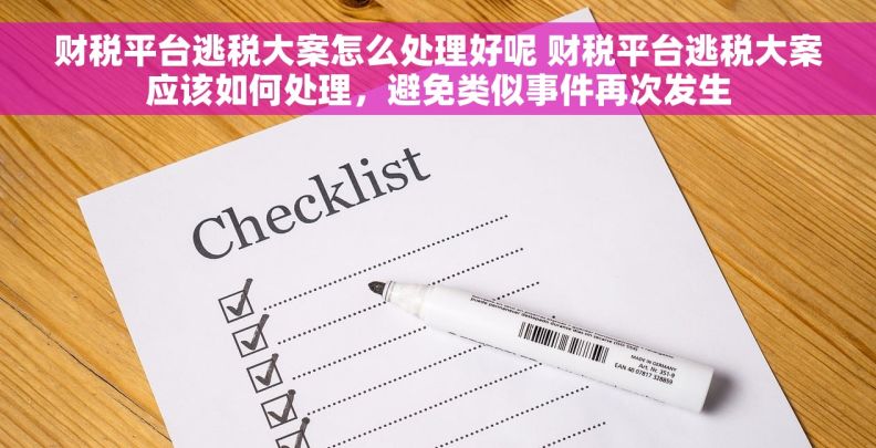 财税平台逃税大案怎么处理好呢 财税平台逃税大案应该如何处理，避免类似事件再次发生