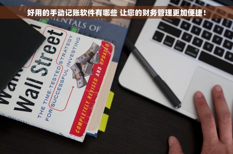 好用的手动记账软件有哪些 让您的财务管理更加便捷！