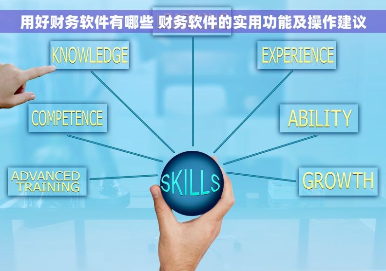 用好财务软件有哪些 财务软件的实用功能及操作建议 用好财务软件有哪些 财务软件的实用功能及操作建议