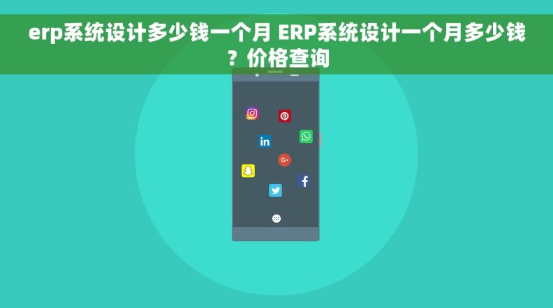 erp系统设计多少钱一个月 ERP系统设计一个月多少钱?价格查询 erp系统设计多少钱一个月 ERP系统设计一个月多少钱?价格查询