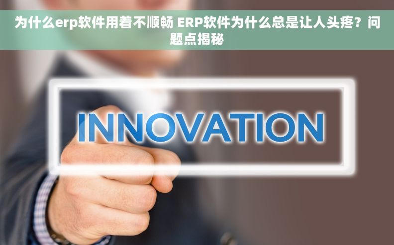 为什么erp软件用着不顺畅 ERP软件为什么总是让人头疼?问题点揭秘 为什么erp软件用着不顺畅 ERP软件为什么总是让人头疼?问题点揭秘