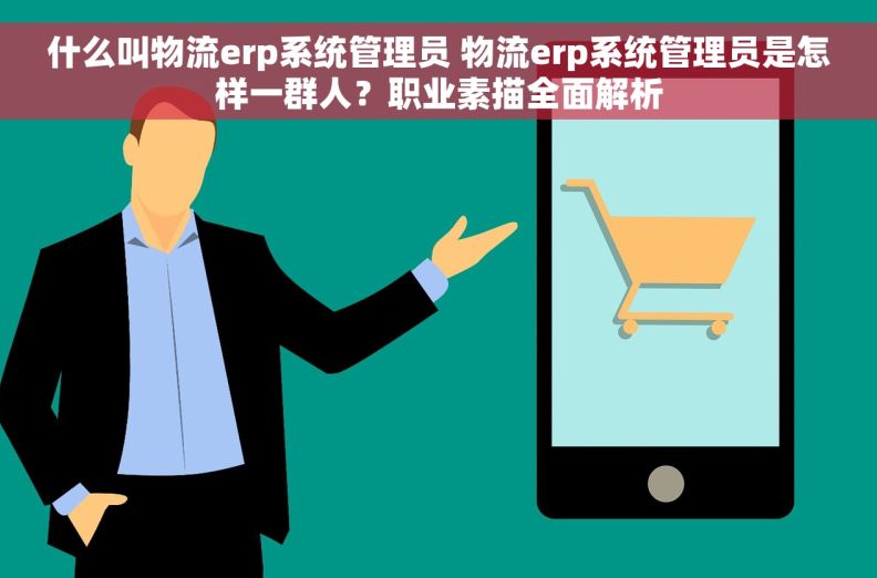 什么叫物流erp系统管理员 物流erp系统管理员是怎样一群人？职业素描全面解析