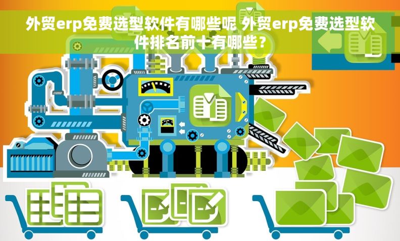 外贸erp免费选型软件有哪些呢 外贸erp免费选型软件排名前十有哪些? 外贸erp免费选型软件有哪些呢 外贸erp免费选型软件排名前十有哪些?