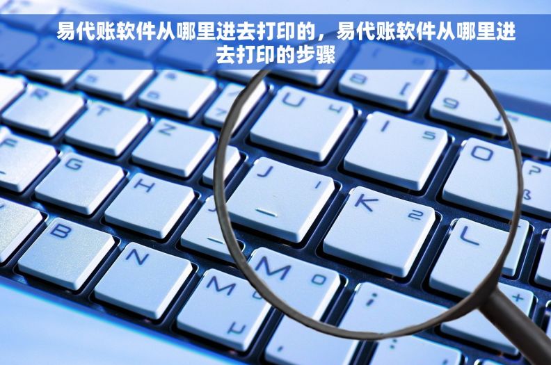     易代账软件从哪里进去打印的，易代账软件从哪里进去打印的步骤