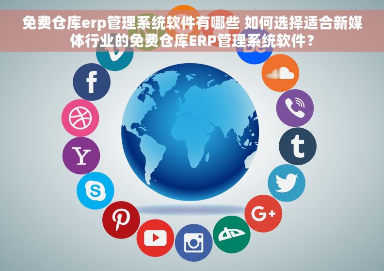 免费仓库erp管理系统软件有哪些 如何选择适合新媒体行业的免费仓库ERP管理系统软件？