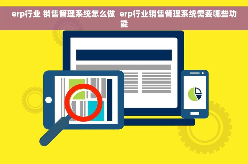 erp行业 销售管理系统怎么做  erp行业销售管理系统需要哪些功能