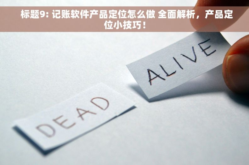   标题9: 记账软件产品定位怎么做 全面解析，产品定位小技巧！