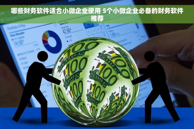 哪些财务软件适合小微企业使用 5个小微企业必备的财务软件推荐 哪些财务软件适合小微企业使用 5个小微企业必备的财务软件推荐