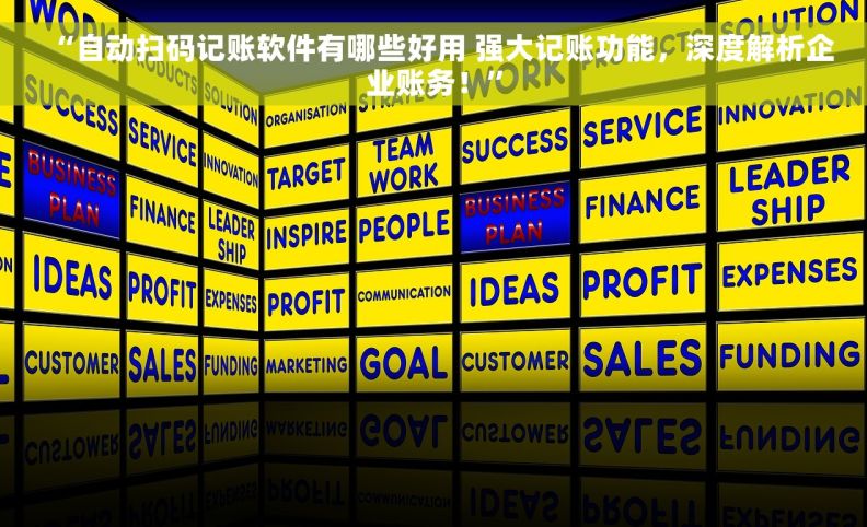 “自动扫码记账软件有哪些好用 强大记账功能,深度解析企业账务!” “自动扫码记账软件有哪些好用 强大记账功能,深度解析企业账务!”