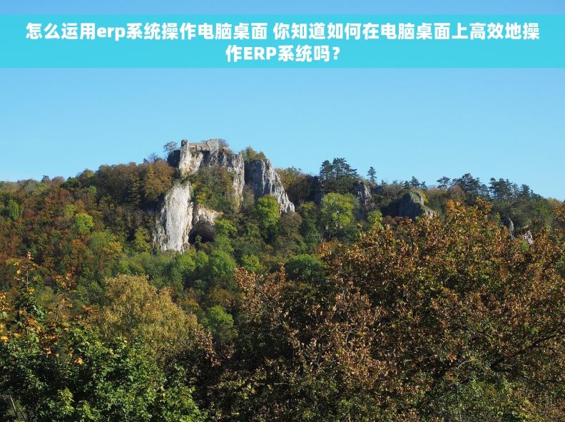 怎么运用erp系统操作电脑桌面 你知道如何在电脑桌面上高效地操作ERP系统吗? 怎么运用erp系统操作电脑桌面 你知道如何在电脑桌面上高效地操作ERP系统吗?