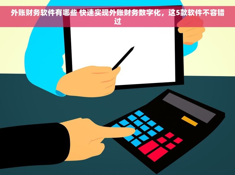 外账财务软件有哪些 快速实现外账财务数字化,这5款软件不容错过 外账财务软件有哪些 快速实现外账财务数字化,这5款软件不容错过