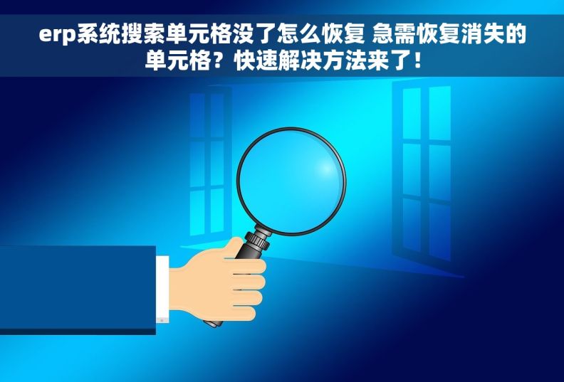erp系统搜索单元格没了怎么恢复 急需恢复消失的单元格？快速解决方法来了！