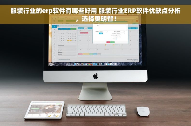 服装行业的erp软件有哪些好用 服装行业ERP软件优缺点分析，选择更明智！