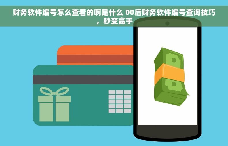 财务软件编号怎么查看的啊是什么 00后财务软件编号查询技巧,秒变高手 财务软件编号怎么查看的啊是什么 00后财务软件编号查询技巧,秒变高手