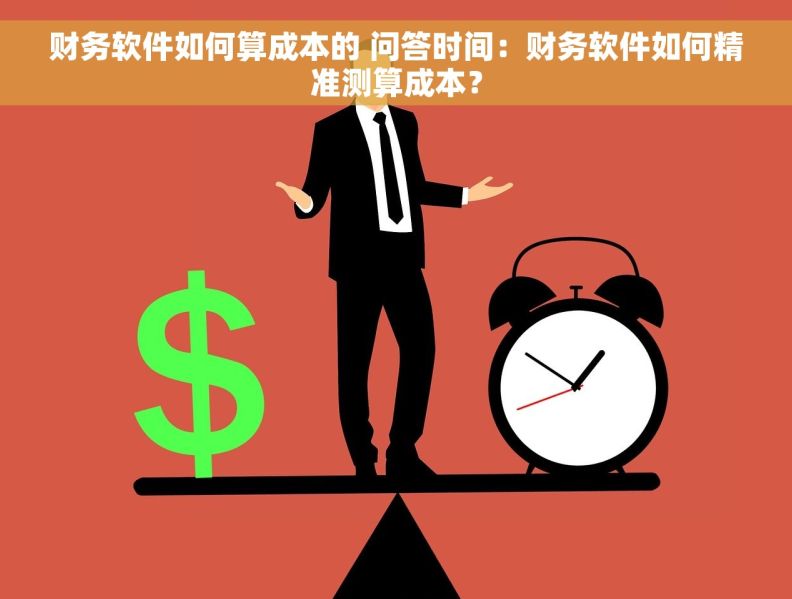 财务软件如何算成本的 问答时间：财务软件如何精准测算成本？