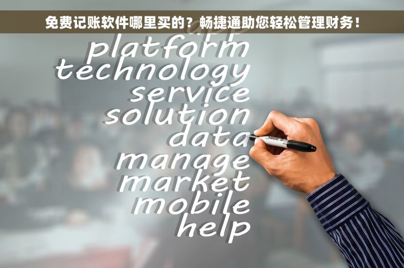 免费记账软件哪里买的？畅捷通助您轻松管理财务！