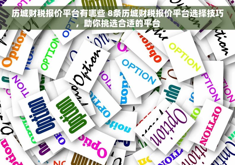 历城财税报价平台有哪些 8条历城财税报价平台选择技巧,助你挑选合适的平台 历城财税报价平台有哪些 8条历城财税报价平台选择技巧,助你挑选合适的平台