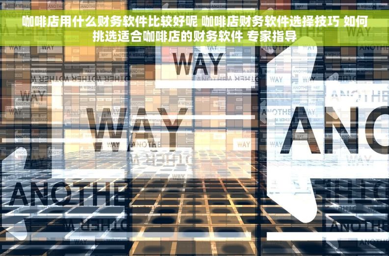 咖啡店用什么财务软件比较好呢 咖啡店财务软件选择技巧 如何挑选适合咖啡店的财务软件 专家指导 咖啡店用什么财务软件比较好呢 咖啡店财务软件选择技巧 如何挑选适合咖啡店的财务软件 专家指导