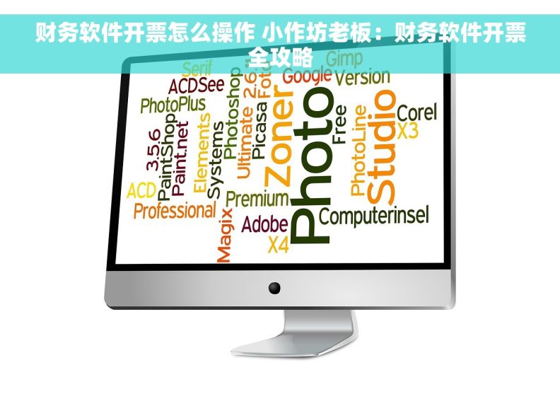 财务软件开票怎么操作 小作坊老板:财务软件开票全攻略 财务软件开票怎么操作 小作坊老板:财务软件开票全攻略