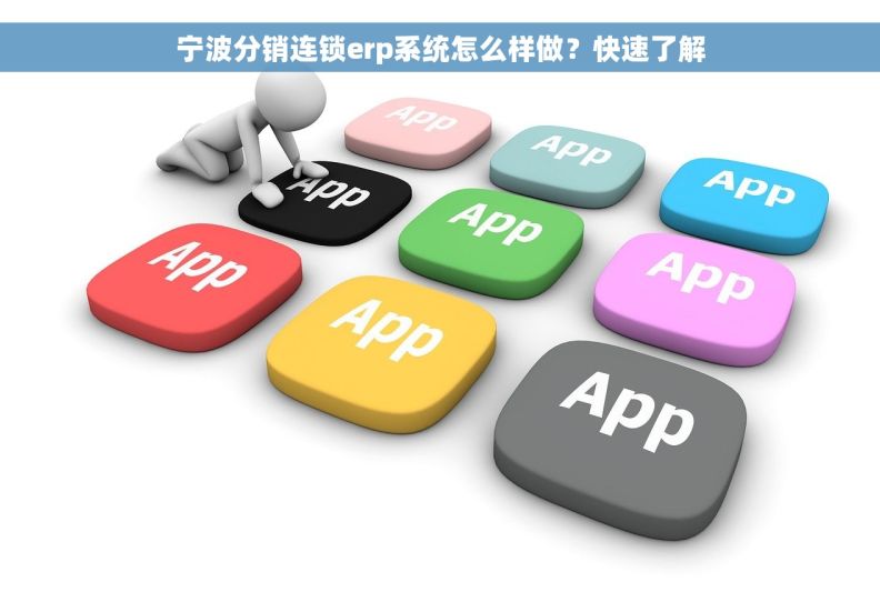 宁波分销连锁erp系统怎么样做？快速了解