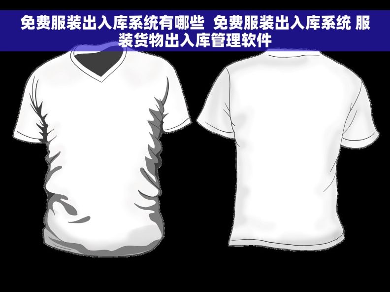 免费服装出入库系统有哪些  免费服装出入库系统 服装货物出入库管理软件 免费服装出入库系统有哪些  免费服装出入库系统 服装货物出入库管理软件