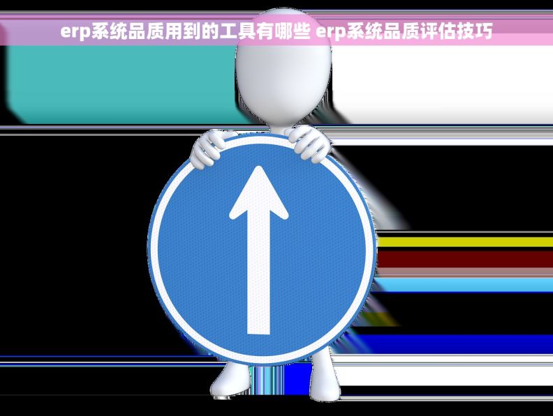 erp系统品质用到的工具有哪些 erp系统品质评估技巧 erp系统品质用到的工具有哪些 erp系统品质评估技巧