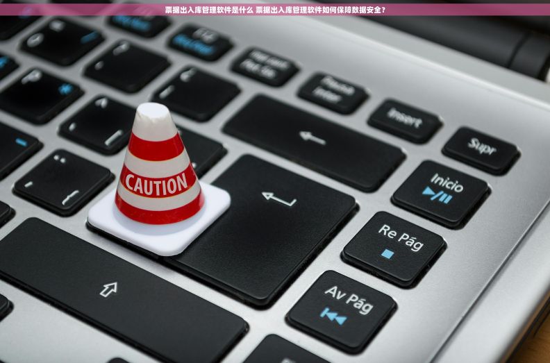 票据出入库管理软件是什么 票据出入库管理软件如何保障数据安全？
