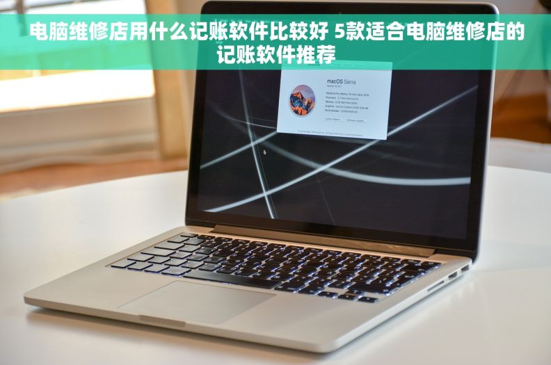 电脑维修店用什么记账软件比较好 5款适合电脑维修店的记账软件推荐
