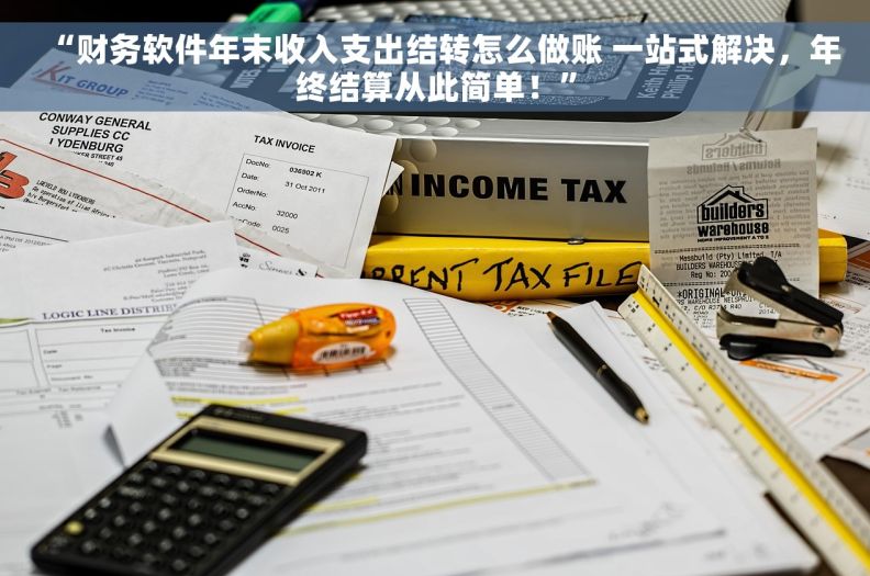 “财务软件年末收入支出结转怎么做账 一站式解决,年终结算从此简单!” “财务软件年末收入支出结转怎么做账 一站式解决,年终结算从此简单!”