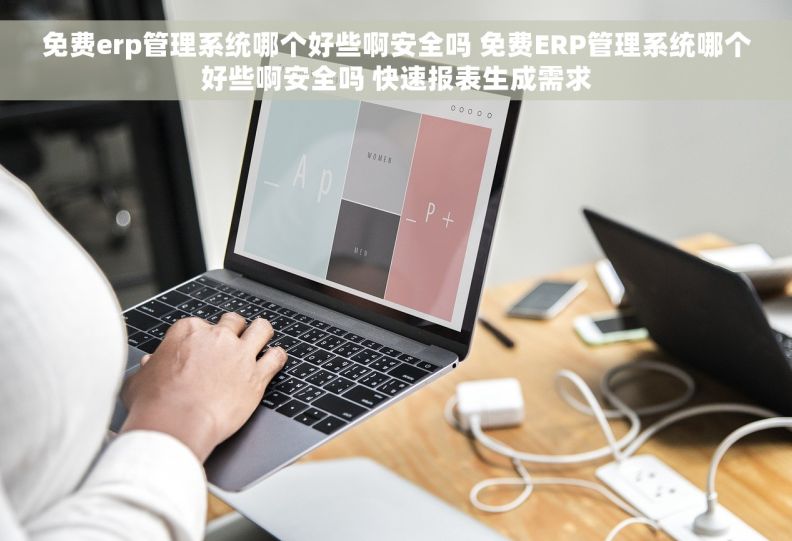 免费erp管理系统哪个好些啊安全吗 免费ERP管理系统哪个好些啊安全吗 快速报表生成需求 免费erp管理系统哪个好些啊安全吗 免费ERP管理系统哪个好些啊安全吗 快速报表生成需求