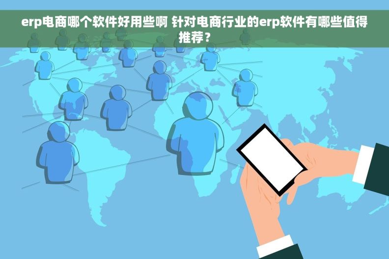 erp电商哪个软件好用些啊 针对电商行业的erp软件有哪些值得推荐? erp电商哪个软件好用些啊 针对电商行业的erp软件有哪些值得推荐?