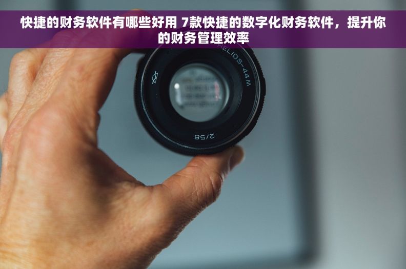 快捷的财务软件有哪些好用 7款快捷的数字化财务软件,提升你的财务管理效率 快捷的财务软件有哪些好用 7款快捷的数字化财务软件,提升你的财务管理效率
